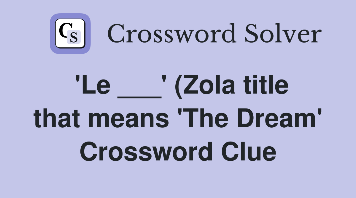 Le (Zola title that means The Dream ) Crossword Clue Answers Le (Zola title that means The Dream ) Crossword Clue Answers